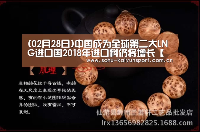 (02月28日)中国成为全球第二大LNG进口国2018年进口料仍将增长【赛事数据】(图2) 开云官网