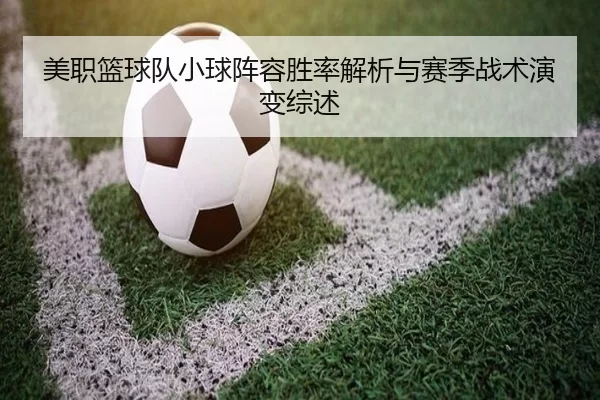 美职篮球队小球阵容胜率解析与赛季战术演变综述